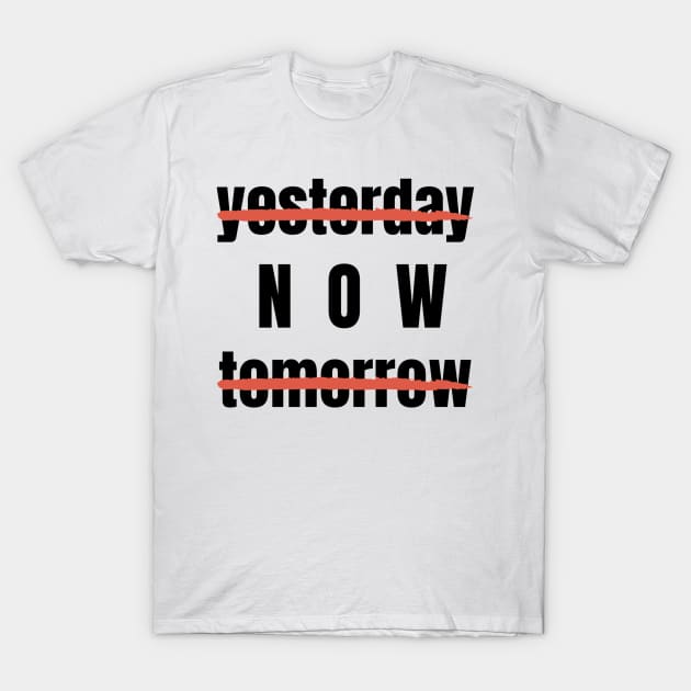 Yesterday? Tomorrow? NOW! Motivational Quote T-Shirt by Lilustrations